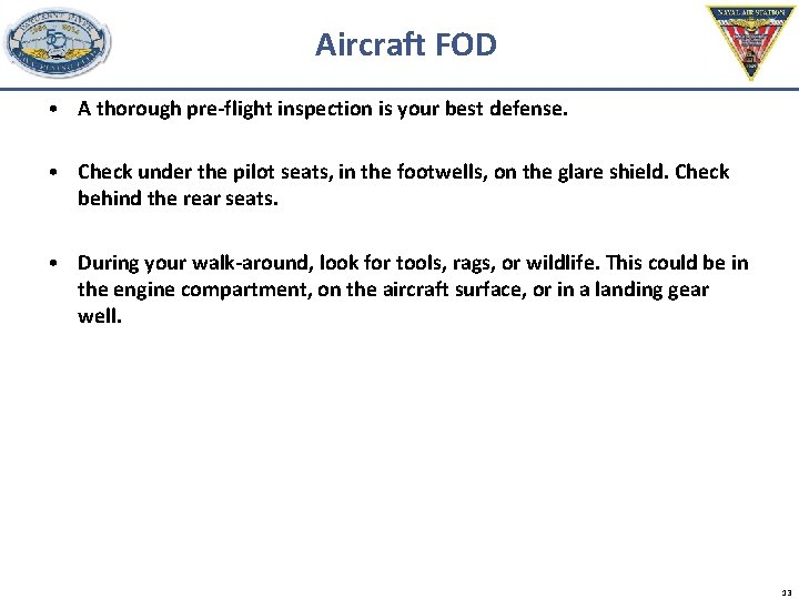 Aircraft FOD • A thorough pre-flight inspection is your best defense. • Check under