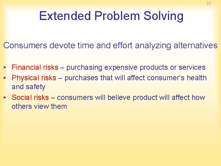 23 Extended Problem Solving Consumers devote time and effort analyzing alternatives • Financial risks 23 Extended Problem Solving Consumers devote time and effort analyzing alternatives • Financial risks