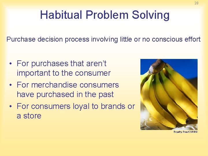 28 Habitual Problem Solving Purchase decision process involving little or no conscious effort • 28 Habitual Problem Solving Purchase decision process involving little or no conscious effort •