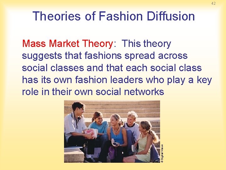 42 Theories of Fashion Diffusion © Digital Vision Mass Market Theory: This theory suggests 42 Theories of Fashion Diffusion © Digital Vision Mass Market Theory: This theory suggests