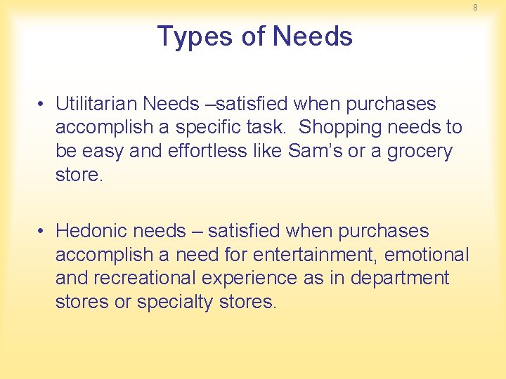 8 Types of Needs • Utilitarian Needs –satisfied when purchases accomplish a specific task. 8 Types of Needs • Utilitarian Needs –satisfied when purchases accomplish a specific task.