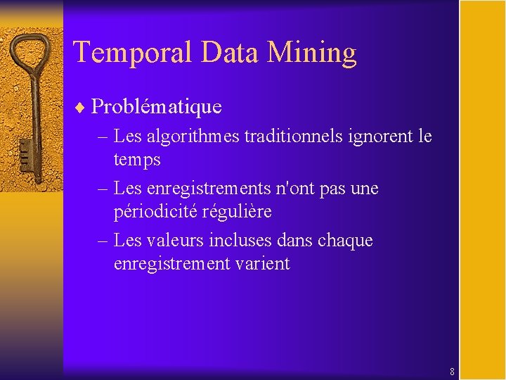 Temporal Data Mining ¨ Problématique – Les algorithmes traditionnels ignorent le temps – Les