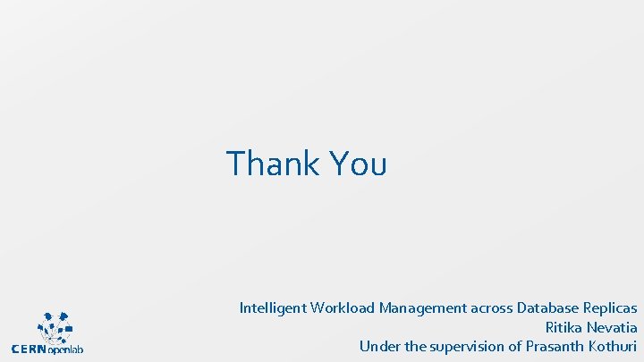 Thank You Intelligent Workload Management across Database Replicas Ritika Nevatia Under the supervision of