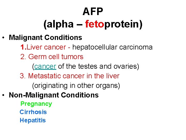 AFP (alpha – fetoprotein) • Malignant Conditions 1. Liver cancer - hepatocellular carcinoma 2.