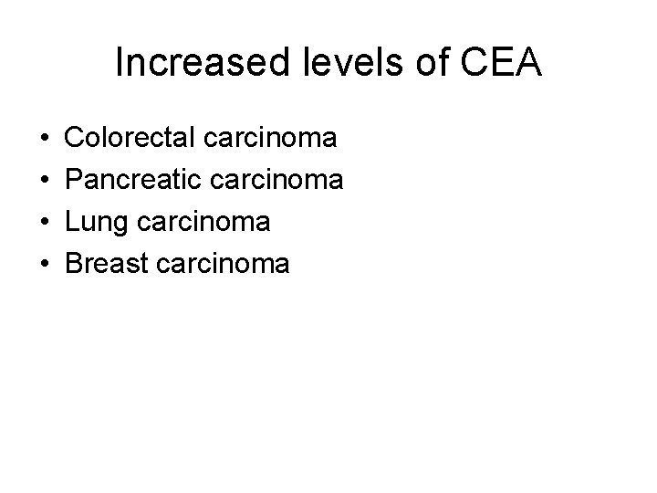 Increased levels of CEA • • Colorectal carcinoma Pancreatic carcinoma Lung carcinoma Breast carcinoma