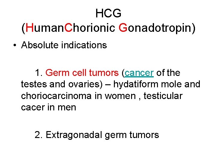 HCG (Human. Chorionic Gonadotropin) • Absolute indications 1. Germ cell tumors (cancer of the