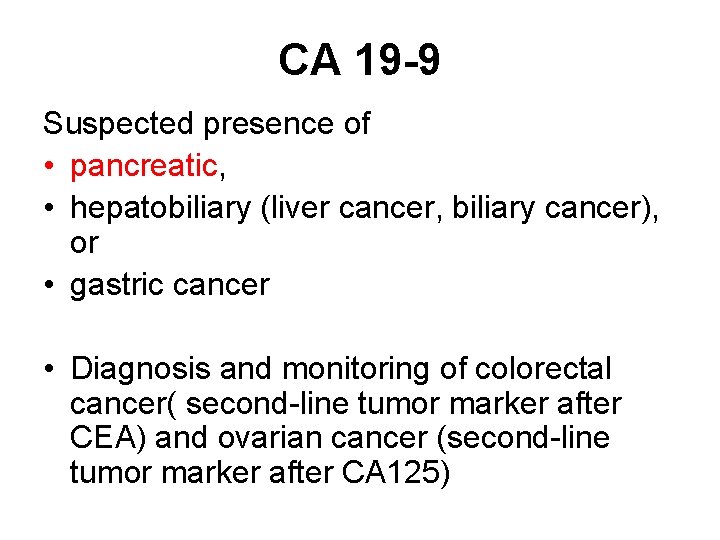 CA 19 -9 Suspected presence of • pancreatic, • hepatobiliary (liver cancer, biliary cancer),