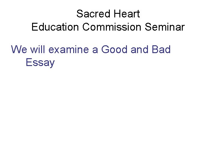 Sacred Heart Education Commission Seminar We will examine a Good and Bad Essay 