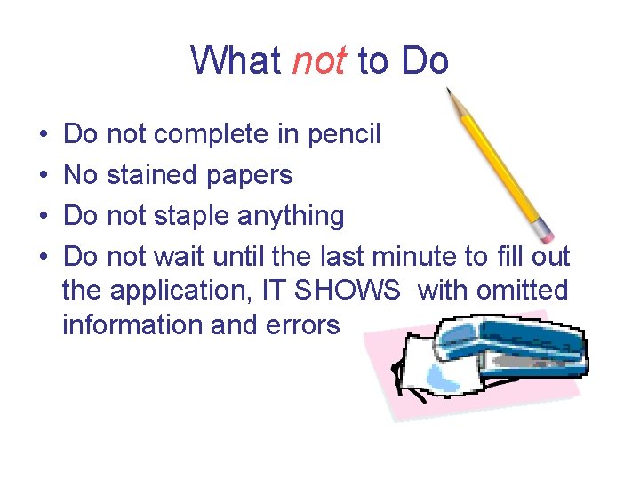 What not to Do • • Do not complete in pencil No stained papers