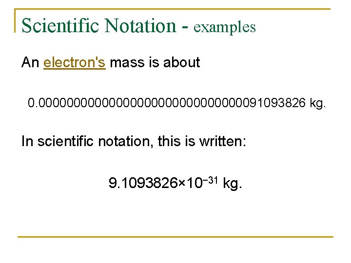 Scientific Notation - examples An electron's mass is about 0. 00000000000000091093826 kg. In scientific
