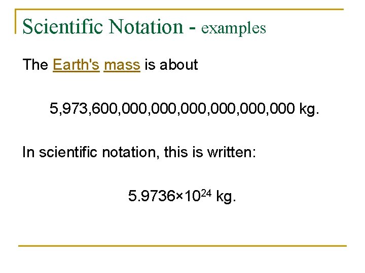 Scientific Notation - examples The Earth's mass is about 5, 973, 600, 000, 000