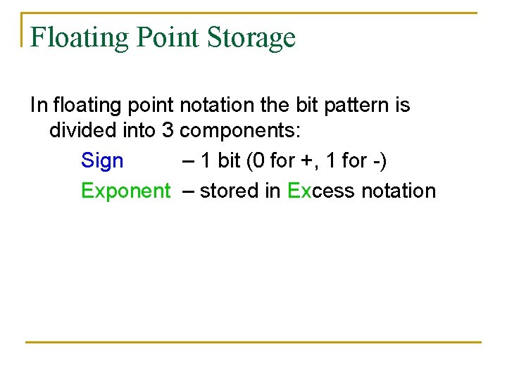 Floating Point Storage In floating point notation the bit pattern is divided into 3