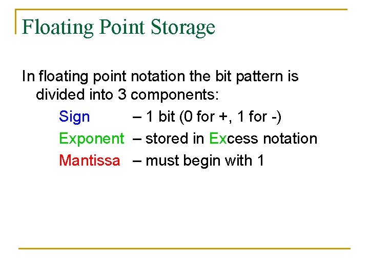 Floating Point Storage In floating point notation the bit pattern is divided into 3