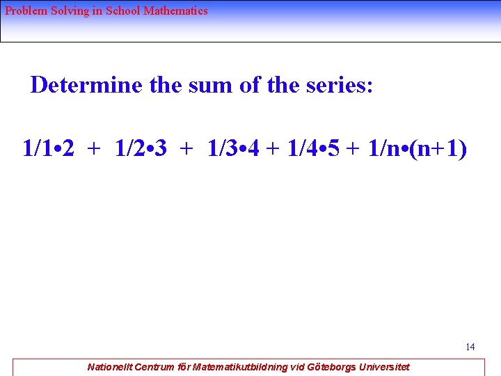 Problem Solving in School Mathematics Determine the sum of the series: 1/1 • 2