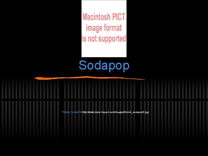 Sodapop Picture Found At: http: //www. lowe-impact. com/images/thumb_sodapop 3. jpg 
