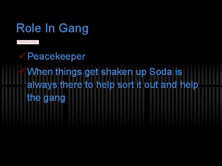 Role In Gang ü Peacekeeper ü When things get shaken up Soda is always