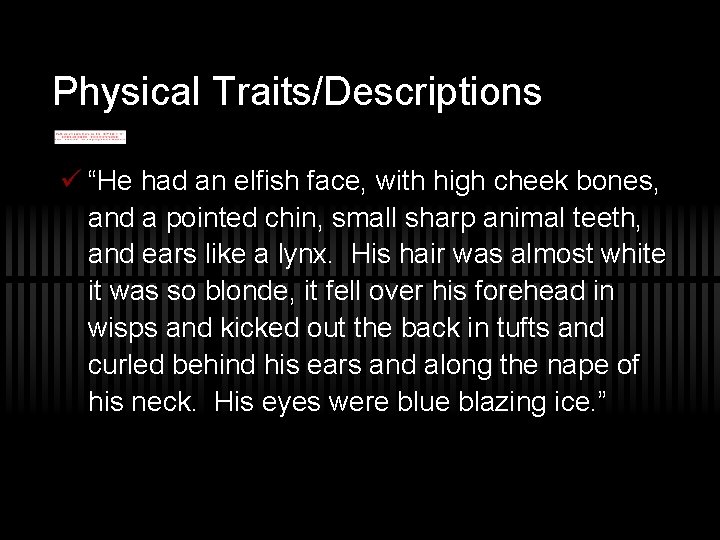 Physical Traits/Descriptions ü “He had an elfish face, with high cheek bones, and a