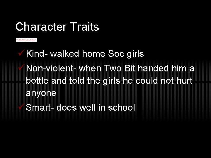 Character Traits ü Kind- walked home Soc girls ü Non-violent- when Two Bit handed