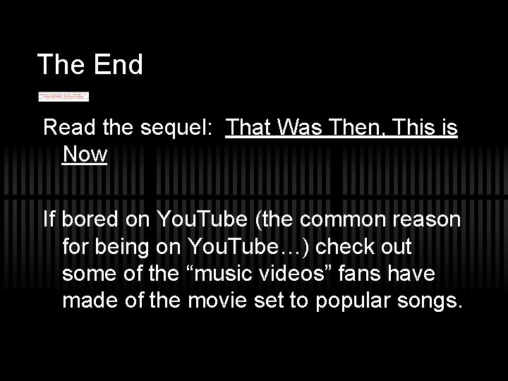 The End Read the sequel: That Was Then, This is Now If bored on