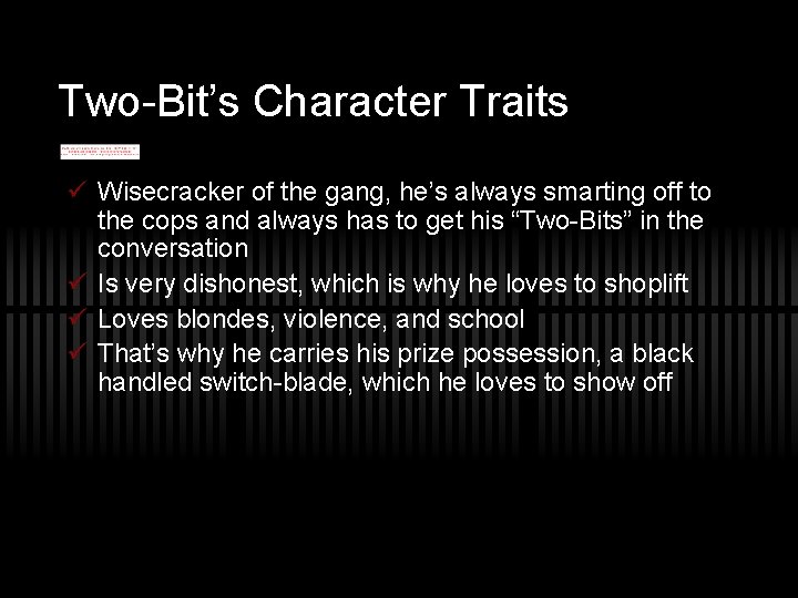 Two-Bit’s Character Traits ü Wisecracker of the gang, he’s always smarting off to the