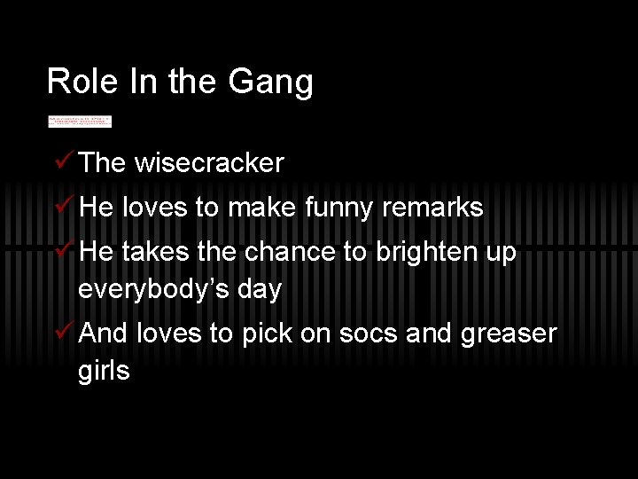 Role In the Gang ü The wisecracker ü He loves to make funny remarks