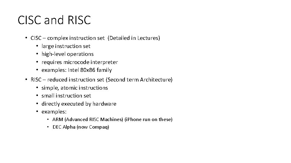 CISC and RISC • CISC – complex instruction set (Detailed in Lectures) • large