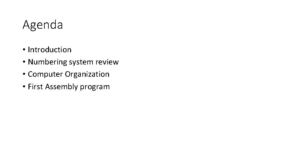 Agenda • Introduction • Numbering system review • Computer Organization • First Assembly program