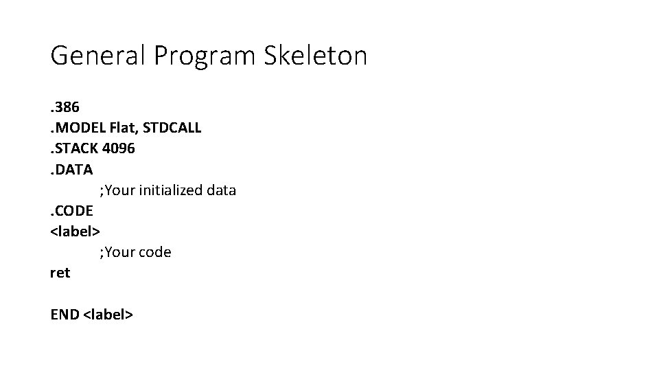 General Program Skeleton. 386. MODEL Flat, STDCALL. STACK 4096. DATA ; Your initialized data.