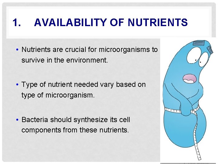 1. AVAILABILITY OF NUTRIENTS • Nutrients are crucial for microorganisms to survive in the