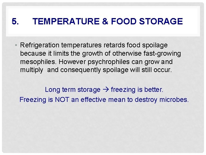 5. TEMPERATURE & FOOD STORAGE • Refrigeration temperatures retards food spoilage because it limits