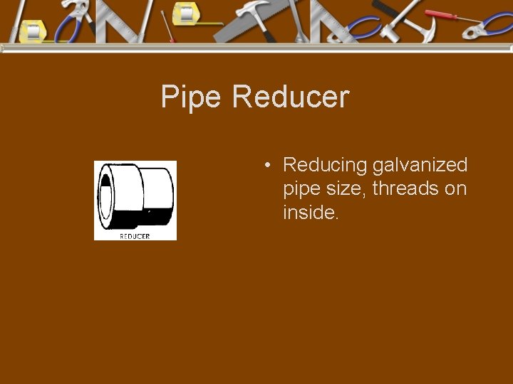 Pipe Reducer • Reducing galvanized pipe size, threads on inside. 