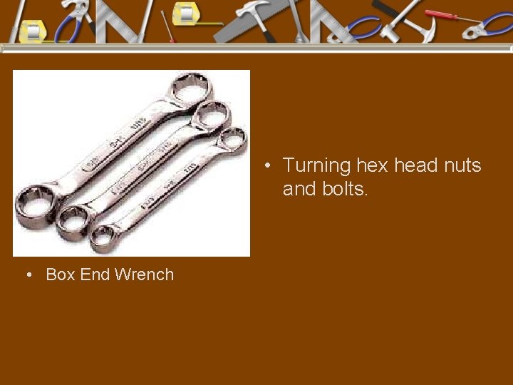  • Turning hex head nuts and bolts. • Box End Wrench 