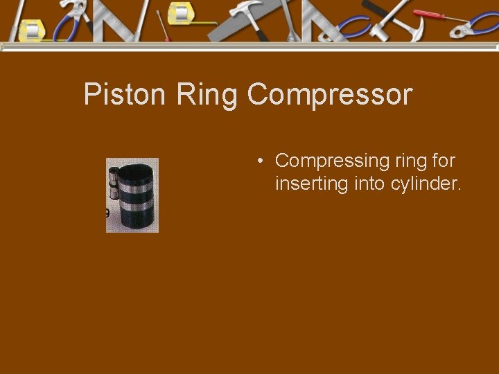 Piston Ring Compressor • Compressing ring for inserting into cylinder. 