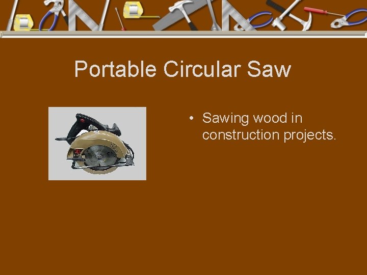 Portable Circular Saw • Sawing wood in construction projects. 