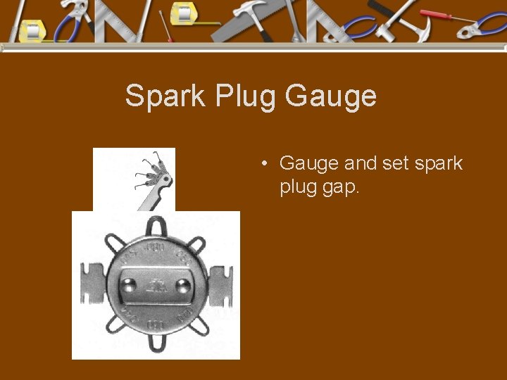 Spark Plug Gauge • Gauge and set spark plug gap. 