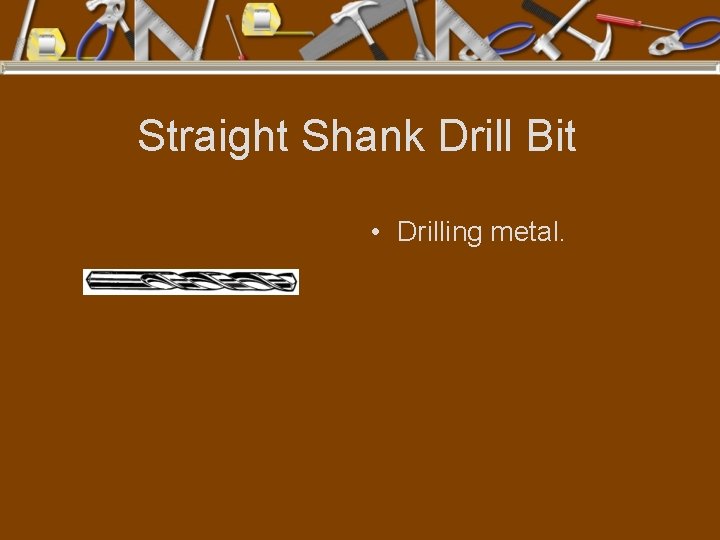 Straight Shank Drill Bit • Drilling metal. 