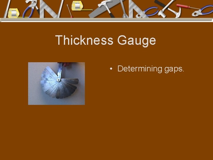 Thickness Gauge • Determining gaps. 