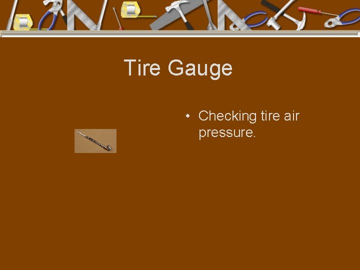 Tire Gauge • Checking tire air pressure. 
