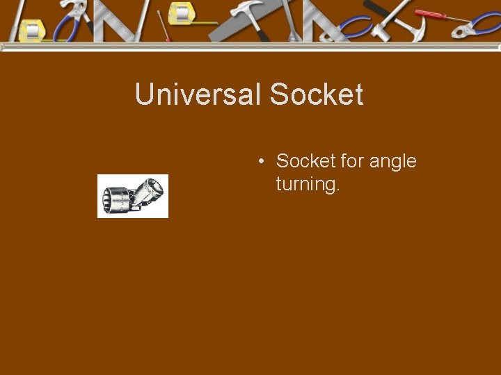 Universal Socket • Socket for angle turning. 