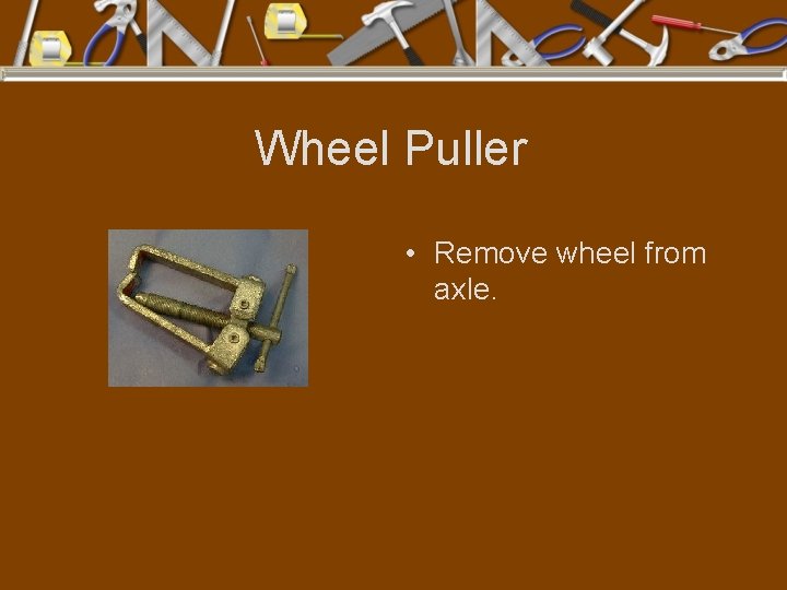 Wheel Puller • Remove wheel from axle. 