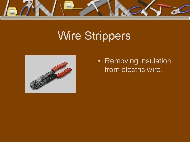 Wire Strippers • Removing insulation from electric wire. 