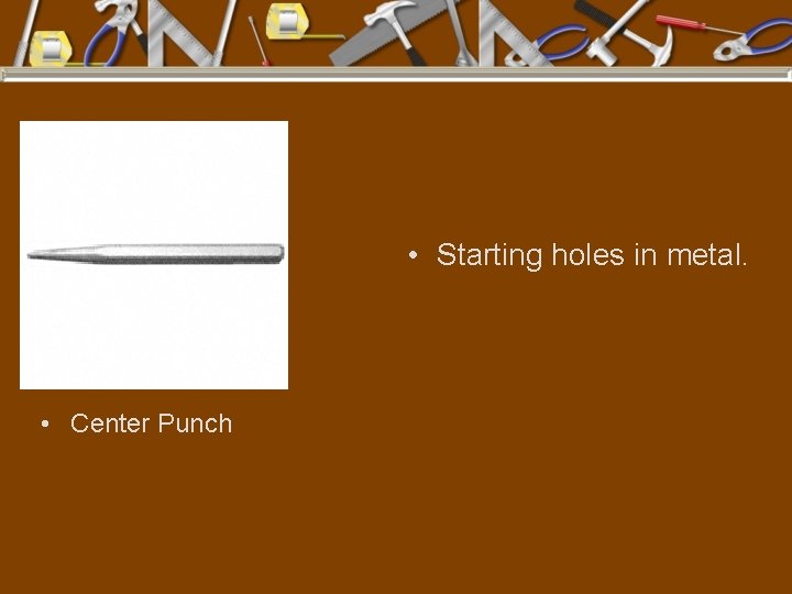  • Starting holes in metal. • Center Punch 