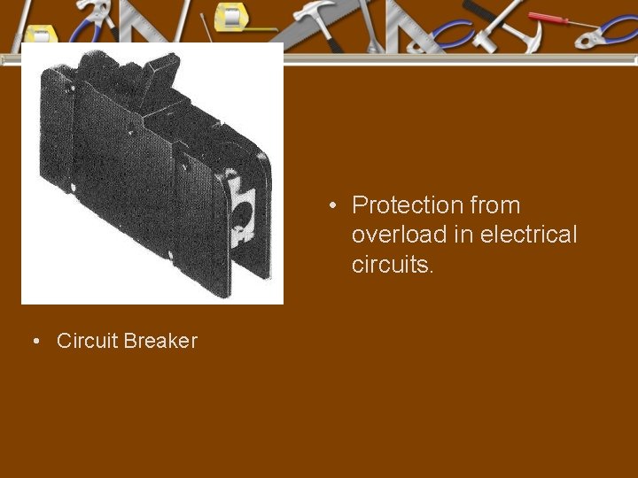  • Protection from overload in electrical circuits. • Circuit Breaker 