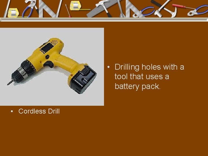  • Drilling holes with a tool that uses a battery pack. • Cordless