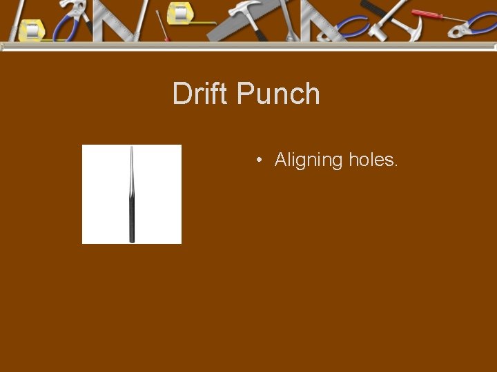 Drift Punch • Aligning holes. 