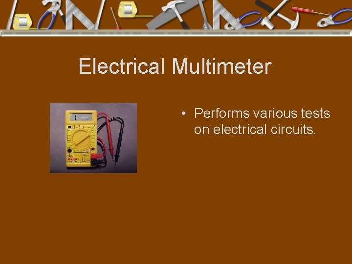 Electrical Multimeter • Performs various tests on electrical circuits. 