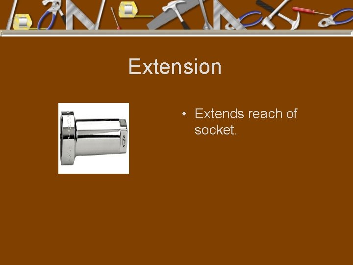 Extension • Extends reach of socket. 