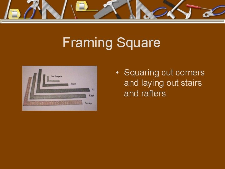 Framing Square • Squaring cut corners and laying out stairs and rafters. 