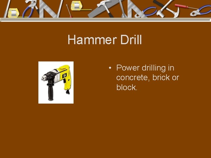 Hammer Drill • Power drilling in concrete, brick or block. 