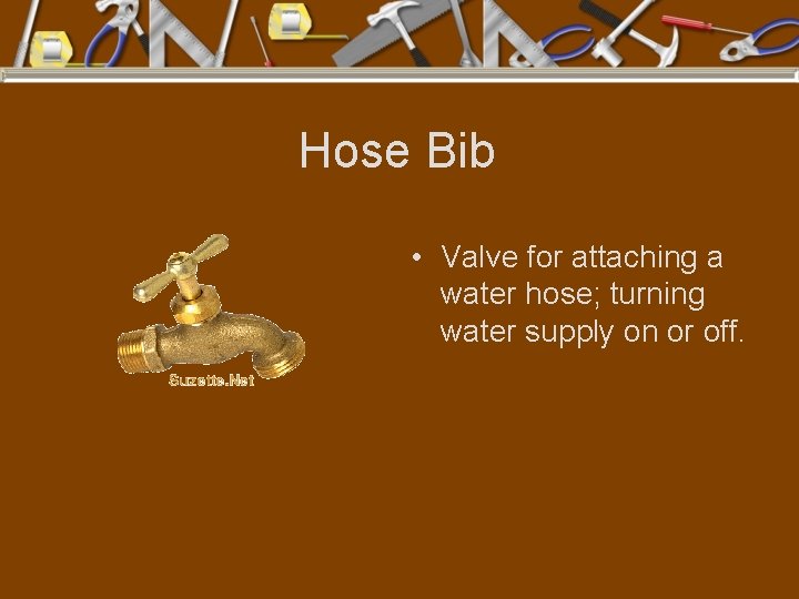Hose Bib • Valve for attaching a water hose; turning water supply on or